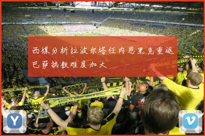 西媒分析拉波尔塔任内恩里克重返巴萨执教难度加大