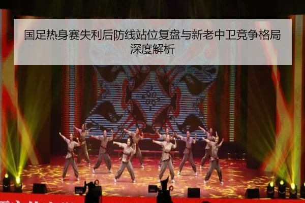 国足热身赛失利后防线站位复盘与新老中卫竞争格局深度解析 - aoa.conapp