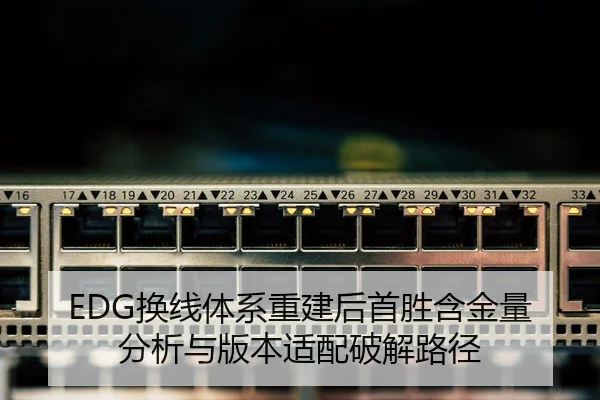 EDG换线体系重建后首胜含金量分析与版本适配破解路径（aoa.conapp）