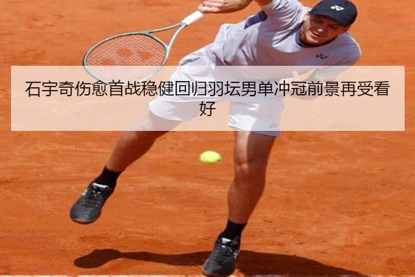 石宇奇伤愈首战稳健回归羽坛男单冲冠前景再受看好（aoa.conapp）