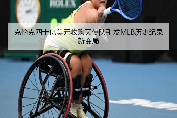 克伦克四十亿美元收购天使队引发MLB历史纪录新变局（aoa.conapp）